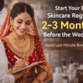 Bridal Skincare Regimen: Why You Should Start 2–3 Months Before Your Wedding