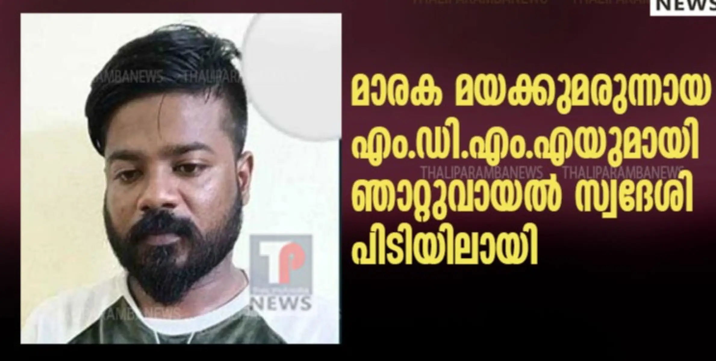  മാരക മയക്കുമരുന്നായ എം.ഡി.എം.എയുമായി ഞാറ്റുവായൽ സ്വദേശി പിടിയിലായി