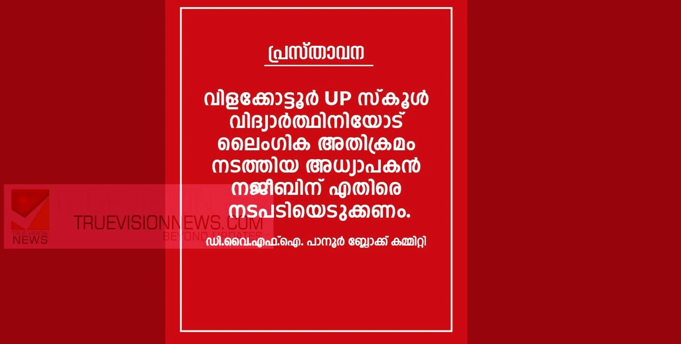 വിളക്കോട്ടൂർ യുപി സ്കൂൾ വിദ്യാർത്ഥിനിയോട് ലൈംഗിക അതിക്രമം നടത്തിയ അധ്യാപകൻ നജീബിനെ ഉടൻ അറസ്റ്റു ചെയ്യണം ; അധ്യാപകനെ സ്കൂളിൽ നിന്ന് പുറത്താക്കണമെന്നും  ഡിവൈഎഫ്ഐ 