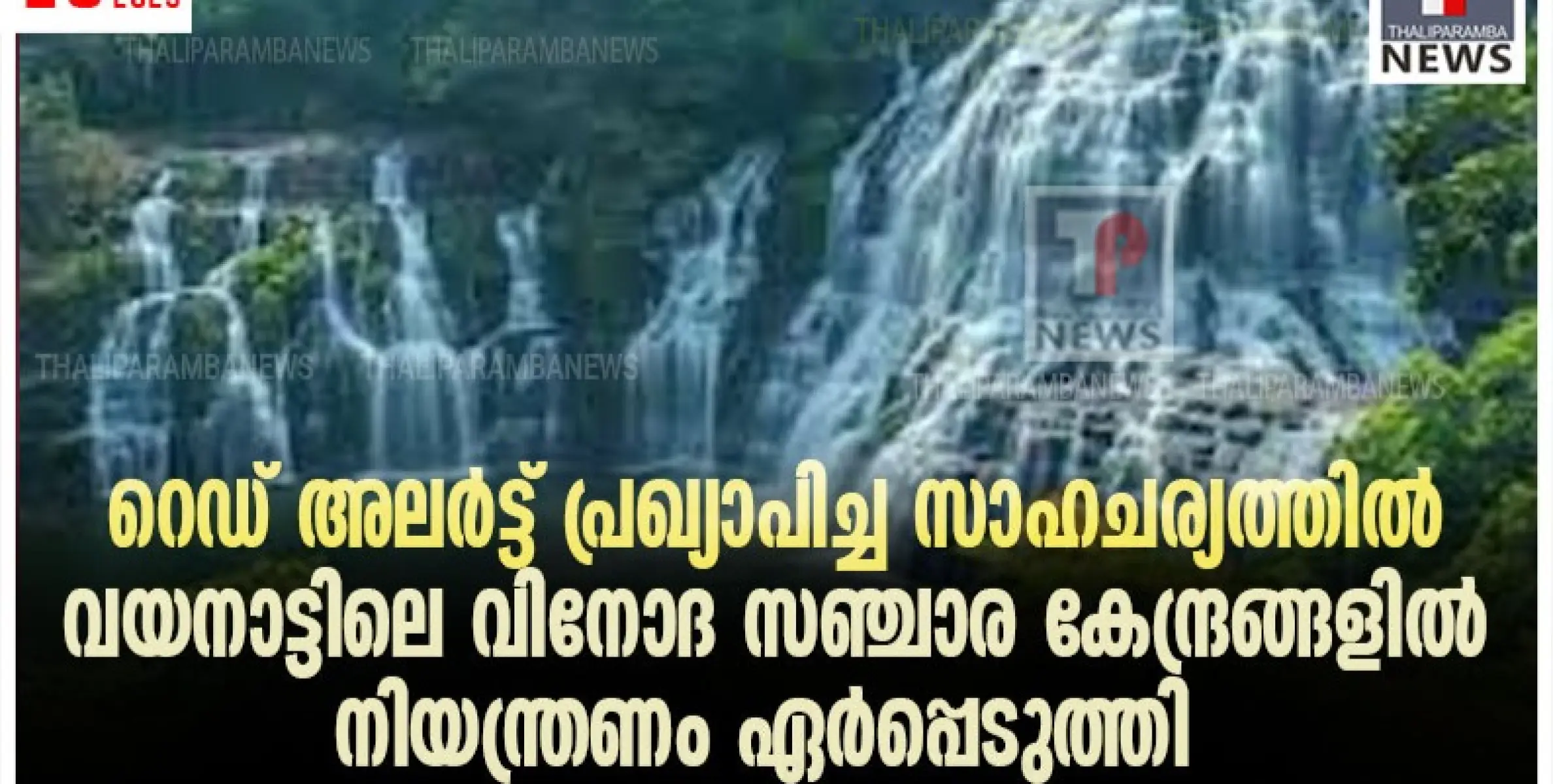 റെഡ് അലർട്ട് പ്രഖ്യാപിച്ച സാഹചര്യത്തിൽ വയനാട് ജില്ലയിൽ വിനോദ സഞ്ചാര കേന്ദ്രങ്ങളിൽ നിയന്ത്രണം ഏർപ്പെടുത്തി